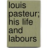 Louis Pasteur; His Life And Labours door Lady Claud Hamilton