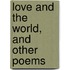 Love And The World, And Other Poems
