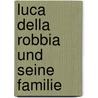 Luca Della Robbia Und Seine Familie door Paul Schubring