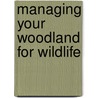 Managing Your Woodland For Wildlife by Peter Buckley