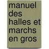 Manuel Des Halles Et Marchs En Gros door Ernest Thomas