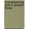 Manufacturing Arts in Ancient Times door James Napier