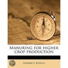 Manuring For Higher Crop Production by Sir Edward J. Russell
