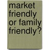 Market Friendly Or Family Friendly? door Pamela Herd