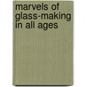 Marvels of Glass-Making in All Ages door Alexandre Sauzay