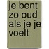 Je bent zo oud als je je voelt