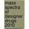 Mass Spectra Of Designer Drugs 2010 door Peter Rösner