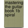 Mastering The Guitar Book 1b Spiral by Unknown