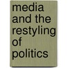 Media And The Restyling Of Politics by John Corner
