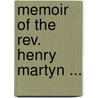 Memoir of the Rev. Henry Martyn ... by John Sargent