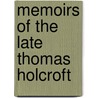 Memoirs Of The Late Thomas Holcroft door William Hazlitt
