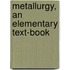 Metallurgy, an Elementary Text-Book