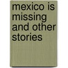 Mexico Is Missing and Other Stories by J. David Stevens