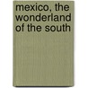 Mexico, The Wonderland Of The South by William English Carson