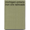 Michigan-Ontario Iron Ore Railroads door Patrick C. Dorin