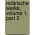 Militrische Werke, Volume 1, Part 2