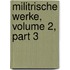 Militrische Werke, Volume 2, Part 3