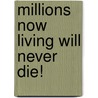 Millions Now Living Will Never Die! by Joseph Franklin Rutherford