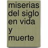 Miserias del Siglo En Vida y Muerte by Diego Xarava Del Castillo