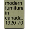 Modern Furniture In Canada, 1920-70 door Virginia Wright