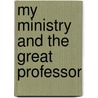 My Ministry and the Great Professor door John W. Kurtz