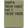 Neill's 'Blue Caps' Vol 1 1639-1826 by Wylly H.C. Colonel