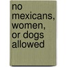 No Mexicans, Women, Or Dogs Allowed door Cynthia E. Orozco
