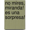 No Mires, Miranda! Es una Sorpresa! by Mariana Jantti