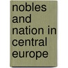 Nobles and Nation in Central Europe by William D. Godsey