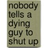 Nobody Tells a Dying Guy to Shut Up