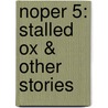 Noper 5: Stalled Ox & Other Stories by Unknown