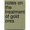Notes On The Treatment Of Gold Ores door Florence O'Driscoll