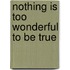 Nothing Is Too Wonderful To Be True