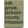 Oak Grove, Jackson County, Missouri door Miriam T. Timpledon