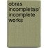 Obras Incompletas/ Incomplete Works