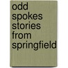 Odd Spokes Stories From Springfield by Alice Balest