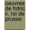 Oeuvres De Frdric Ii, Roi De Prusse door Frederick Ii