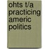 Ohts T/A Practicing Americ Politics