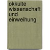 Okkulte Wissenschaft und Einweihung by Rudolf Steiner