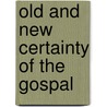 Old And New Certainty Of The Gospal by Alexander Robinson
