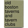 Old Boston Taverns And Tavern Clubs by Walter Kendall Watkins