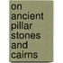 On Ancient Pillar Stones and Cairns