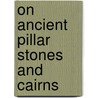 On Ancient Pillar Stones and Cairns door Thomas Inman