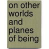 On Other Worlds And Planes Of Being by Bhagavan Das