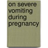 On Severe Vomiting During Pregnancy by Graily Hewitt