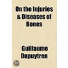 On The Injuries & Diseases Of Bones door Guillaume Dupuytren