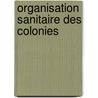 Organisation Sanitaire Des Colonies door Georges Flix Treille