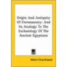 Origin And Antiquity Of Freemasonry by Albert Churchward