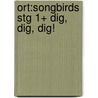 Ort:songbirds Stg 1+ Dig, Dig, Dig! door Julia Donaldson