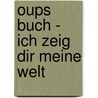 Oups Buch - Ich zeig dir meine Welt door Kurt Hörtenhuber